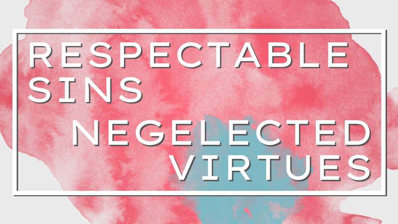 Respectable Sins & Neglected Virtues